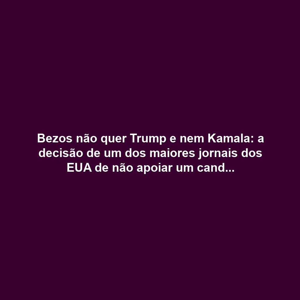 Bezos não quer Trump e nem Kamala: a decisão de um dos maiores jornais dos EUA de não apoiar um candidato passou pelo bilionário?