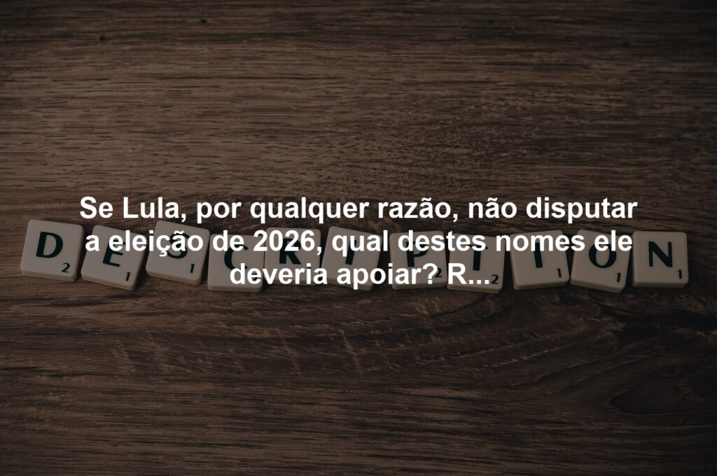 Quem no lugar de Lula?